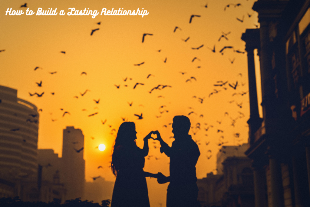 How to Build a Lasting Relationship