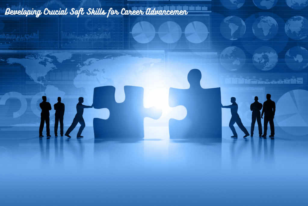 Developing Crucial Soft Skills for Career Advancemen