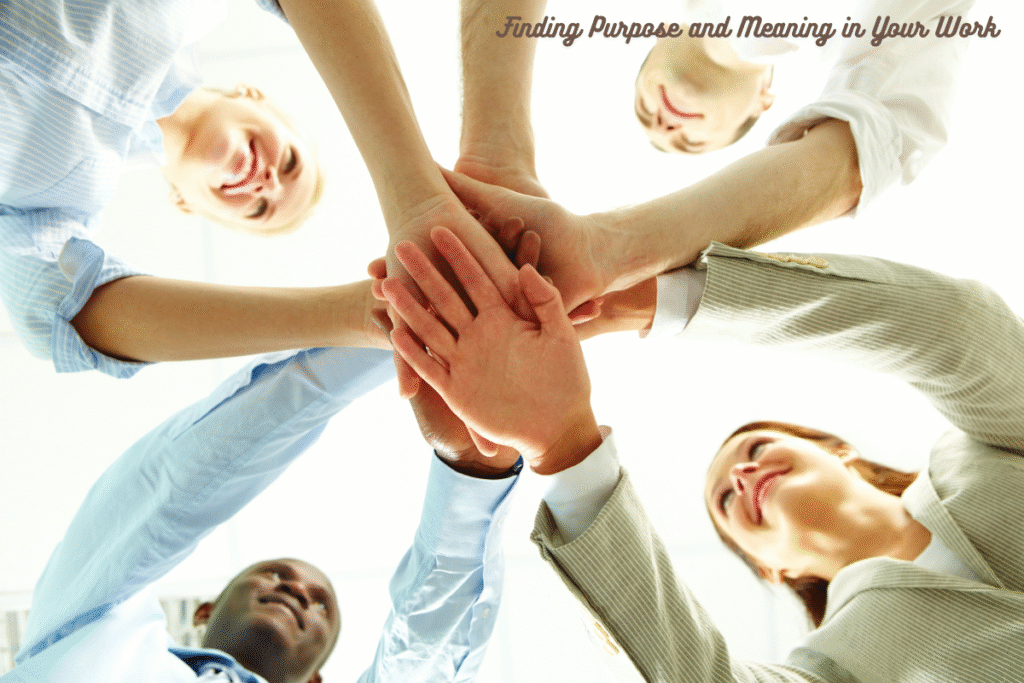 Finding Purpose and Meaning in Your Work